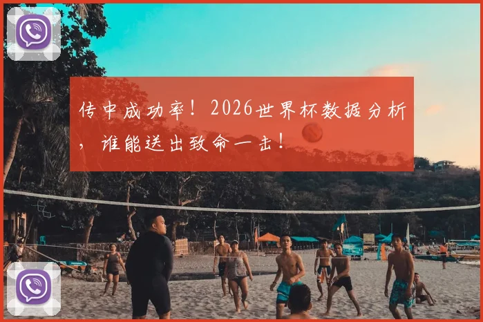 传中成功率!2026世界杯数据分析,谁能送出致命一击!