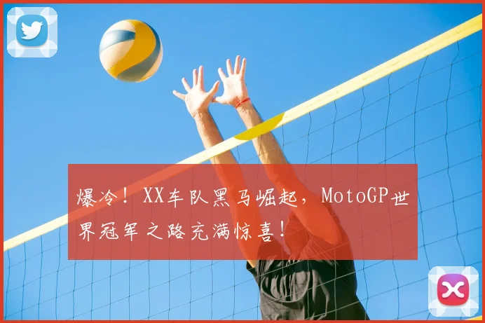 爆冷!XX车队黑马崛起,MotoGP世界冠军之路充满惊喜!